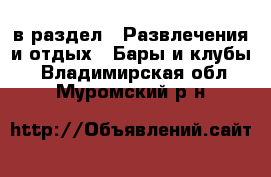  в раздел : Развлечения и отдых » Бары и клубы . Владимирская обл.,Муромский р-н